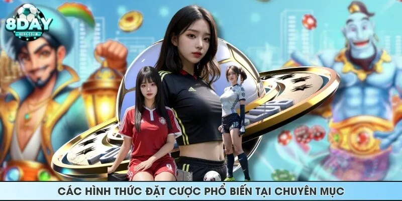 Các hình thức đặt cược phổ biến tại chuyên mục