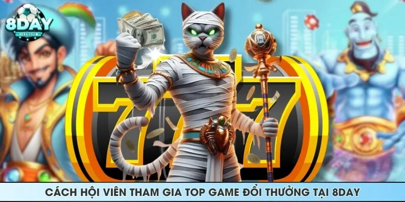 Cách hội viên tham gia top game đổi thưởng tại 8DAY