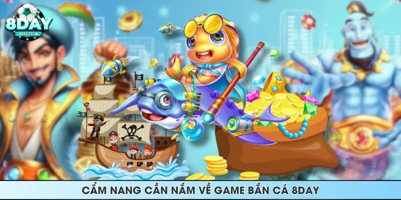 Cẩm nang cần nắm về game bắn cá 8DAY
