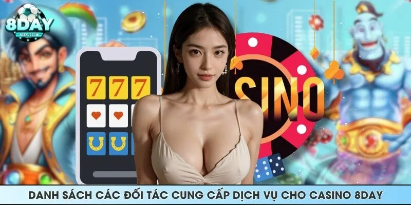 Danh sách các đối tác cung cấp dịch vụ cho casino 8DAY