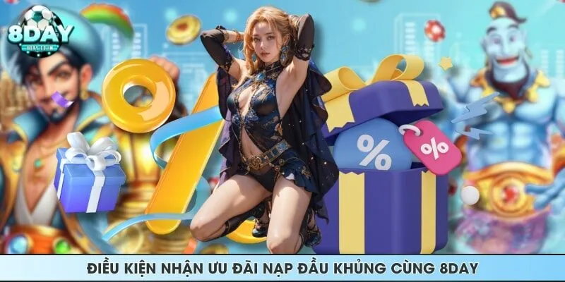 Điều kiện nhận ưu đãi nạp đầu khủng cùng 8DAY