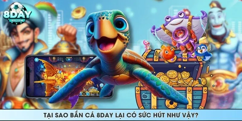 Tại sao bắn cá 8DAY lại có sức hút như vậy?