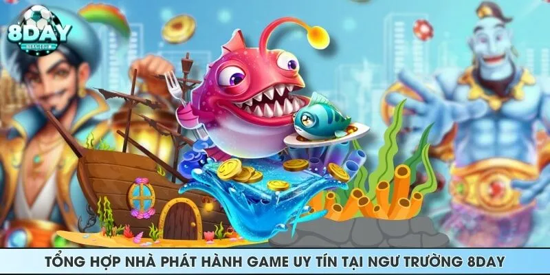 Tổng hợp nhà phát hành game uy tín tại ngư trường 8DAY